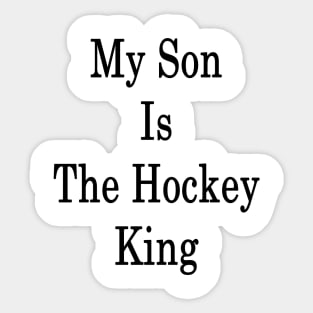 My Son Is The Hockey King Sticker